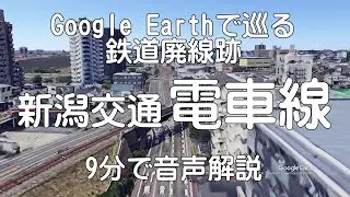 【新潟交通電車線　全区間】Google Earthで巡る鉄道廃線跡