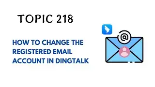 DINGTALK TOPIC 218 : HOW TO CHANGE THE REGISTERED EMAIL ACCOUNT IN DINGTALK