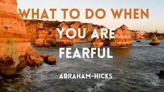 What To Do When You Are Fearful - Abraham Hicks | Law Of Attraction | Manifestation | LOA