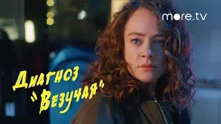 Диагноз «Везучая» | Трейлер | Аглая Тарасова, Кирилл Кяро (2023) more.tv
