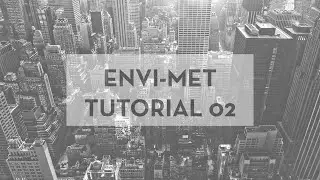 Beginner's Guide To ENVI-met Tutorial- 02