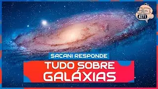 SACANI RESPONDE [TUDO SOBRE GALÁXIAS COM FELIPE HIME] - Ciência Sem Fim 