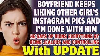 Boyfriend Keeps Liking Other Girl’s Instagram Pics And I’m Done With Him - Reddit Stories