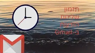מדריך - איך לתזמן שליחת הודעות באתר Gmail | תזמון שליחת הודעות