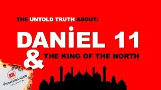 THE UNTOLD TRUTH ABOUT DANIEL 11 & THE KING OF THE NORTH | PART ONE
