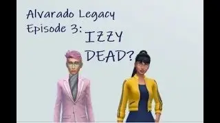 Alvarado Legacy: IZZY DEAD? Ep. 3