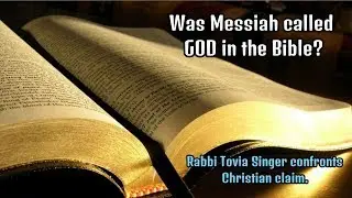 Rabbi Tovia Singer: Was The Messiah called God in the Bible?