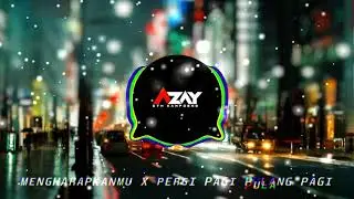 DJ MENGHARAPKANMU X PERGI PAGI PULANG PAGI ( REMIX BY AZAY DTM )