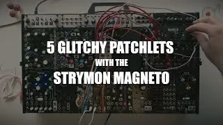 5 Glitchy patchlets with the Strymon Magneto