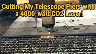 Cutting my Telescope Pier Parts Parts from 1/2-inch Plate Steel with a 4000-watt CO2 laser!