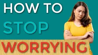 How to Stop Worrying