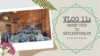 A Day with Eleanor l Vlog 11: Cabin Trip to Gatlinburg, TN