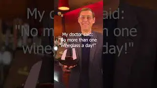 My doctor said: "No more than one wineglass a day!"