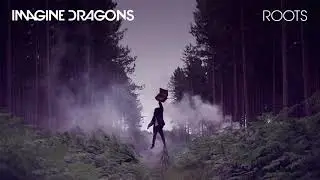Imagine Dragons - Roots❤