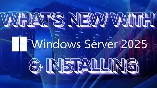 Windows Server 2025 -  What's New & Installing