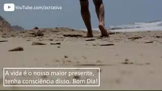 A vida é o nosso maior presente, tenha consciência disso