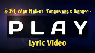 K-391, Alan Walker, Tungevaag & Mangoo - Play (Lyric Video) feat. Torie