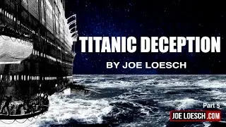 TITANIC DECEPTION - by Joe Loesch - part5 The Coverup