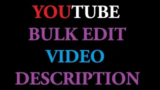 YouTube : How to bulk edit Video description ?