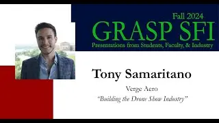 Fall 2024 GRASP SFI - Tony Samaritano, Verge Aero, “Building the Drone Show Industry”