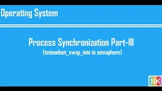 Lecture 7: Process Synchronization Part-III (testandset_swap_into to semaphore)