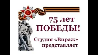 Студия "Вираж"- 75 лет - День победы! - фильм о героях войны учеников студии.