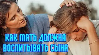 Как правильно мать должна воспитывать сына?