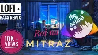 Roi Na || Lofi + Bass Remix💥 || Mitraz || New Hindi Song 2022 ||