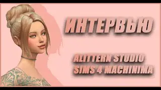 Интервью с режиссером|Alittern Studio | Sims 4 Machinima|Алина Ренар