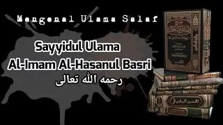 Mengenal Ulama Salaf / Al-imam Al-Hasanul Basri (01)