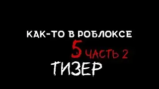 как-то в роблоксе 5 часть 2 тизер
