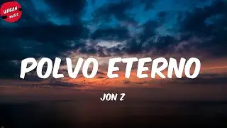 Jon Z - Polvo Eterno (Letra/Lyrics)