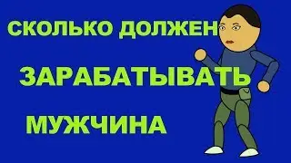 Сколько должен зарабатывать мужчина? Или бабы зажрались!!!
