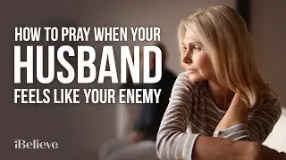 How to Pray When Your Husband Feels Like Your Enemy