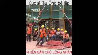 Cục sì lầu Ông bê lắp | Phiên bản Chú công nhân - NCTRelax