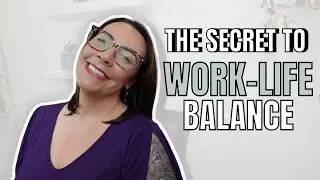 The Secret To Work-Life Balance