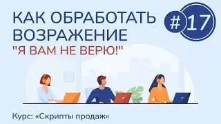 #17. Как обработать возражение "Я вам не верю!" | Курс "Скрипты продаж"