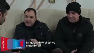 Bir Qadın 607-ci seriya (Metaflix Anons)