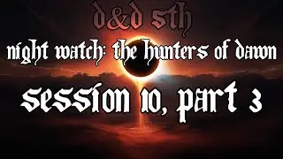★D&D 5E - Night Watch: The Hunters of Dawn - Session 10, Part 3★