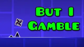 Geometry dash but I gamble (The movie)