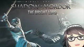 Middle Earth: Shadow of Mordor | The Bright Lord DLC Campaign LETS G0!! |  #sgvtuber #ENvtuber