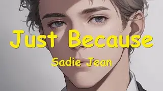 Sadie Jean – Just Because (Lyrics) 💗♫