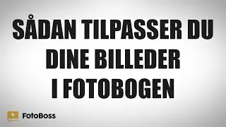 Sådan Tilpasser Du Dine Billeder i Fotobogen