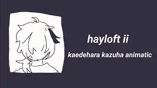 hayloft ii // kaedehara kazuha animatic // genshin impact spoilers!