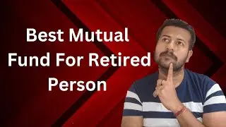 Best Mutual Fund For Retired Person | Mutual Fund  To Choose After Retirement