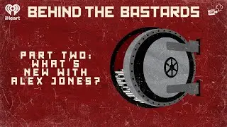 Part Two: What's New with Alex Jones? | BEHIND THE BASTARDS