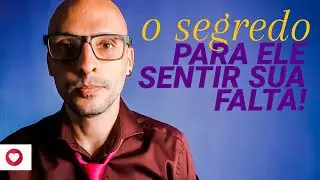 [SEDUÇÃO] O Segredo para Ele Sentir sua falta