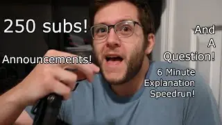250 Subs! Announcements! And a Question!