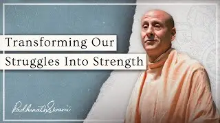 Transforming Our Struggles Into Strength | His Holiness Radhanath Swami