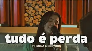 TUDO É PERDA | PRISCILA MEDEYROS COVER